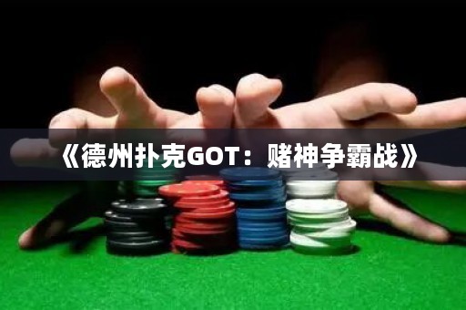 《德州撲克GOT：賭神爭霸戰(zhàn)》