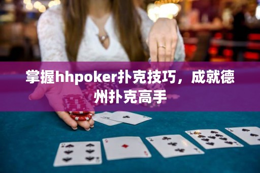 掌握hhpoker撲克技巧，成就德州撲克高手