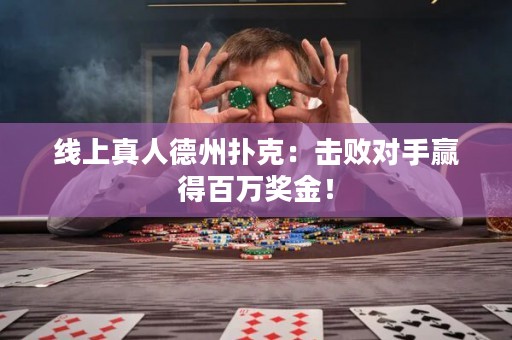線上真人德州撲克：擊敗對(duì)手贏得百萬(wàn)獎(jiǎng)金！