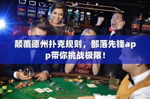 顛覆德州撲克規(guī)則，部落先鋒app帶你挑戰(zhàn)極限！