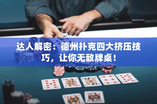 達人解密：德州撲克四大擠壓技巧，讓你無敵牌桌！