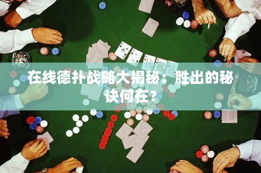 ?在線德?lián)鋺?zhàn)略大揭秘：勝出的秘訣何在？