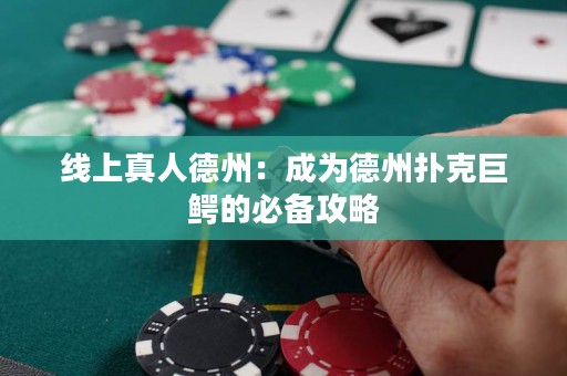 線上真人德州：成為德州撲克巨鱷的必備攻略