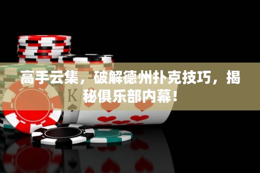 高手云集，破解德州撲克技巧，揭秘俱樂(lè)部?jī)?nèi)幕！