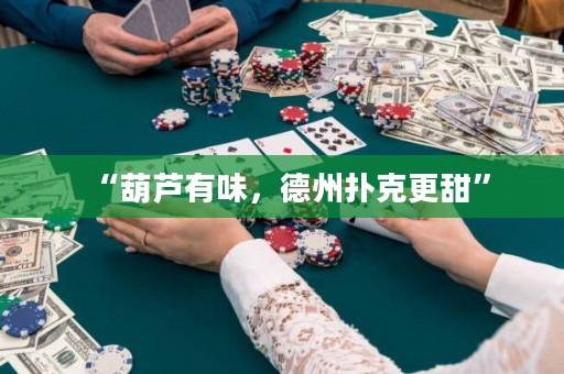 “葫蘆有味，德州撲克更甜”