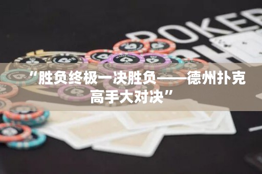 “勝負(fù)終極一決勝負(fù)——德州撲克高手大對(duì)決”