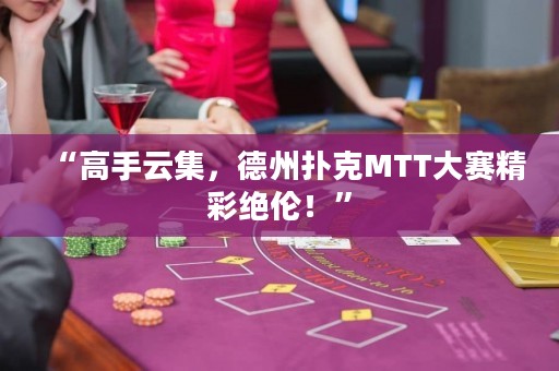 “高手云集，德州撲克MTT大賽精彩絕倫！”