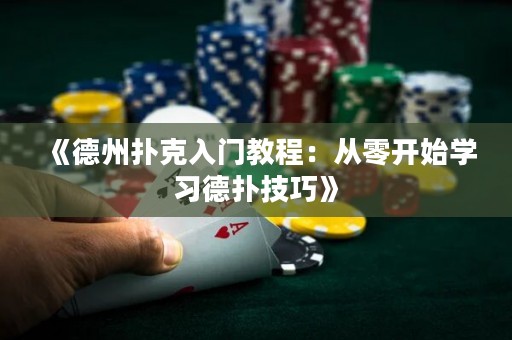 《德州撲克入門教程：從零開始學(xué)習(xí)德?lián)浼记伞?>
              <p>《德州撲克入門教程：從零開始學(xué)習(xí)德?lián)浼记伞?/p>
            </a>
          </div>
          <ul>
            <li>
              <div   id=