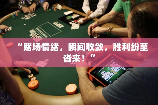 “賭場(chǎng)情緒，瞬間收斂，勝利紛至沓來(lái)！”