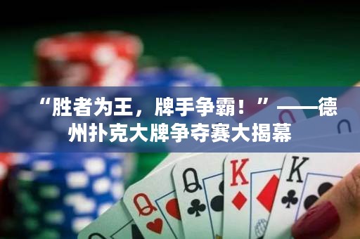 “勝者為王，牌手爭霸！”——德州撲克大牌爭奪賽大揭幕