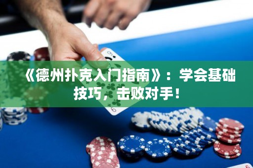 《德州撲克入門指南》：學(xué)會(huì)基礎(chǔ)技巧，擊敗對(duì)手！
