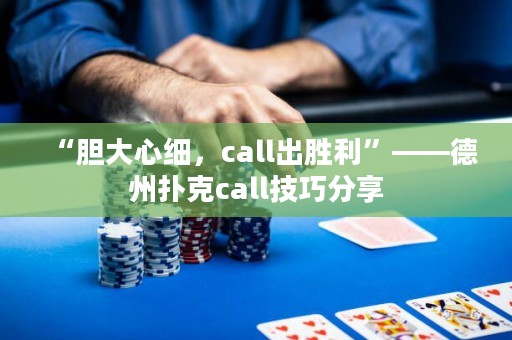 “膽大心細，call出勝利”——德州撲克call技巧分享