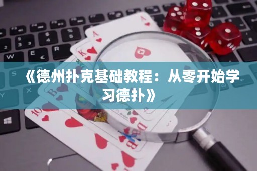 《德州撲克基礎(chǔ)教程：從零開(kāi)始學(xué)習(xí)德?lián)洹?>
                </a>
              </div>
              <div   id=