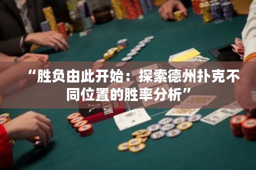 “勝負由此開始：探索德州撲克不同位置的勝率分析”