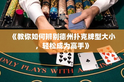 《教你如何辨別德州撲克牌型大小，輕松成為高手》