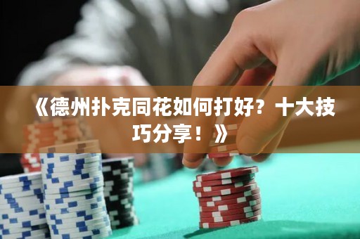 《德州撲克同花如何打好？十大技巧分享！》